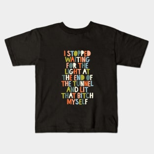 I Stopped Waiting for the Light at the End of the Tunnel and Lit that Bitch Myself 000000 Kids T-Shirt